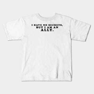 I have no secrets, but I am an ally v1 (Black Text) - Happiest Season Kids T-Shirt